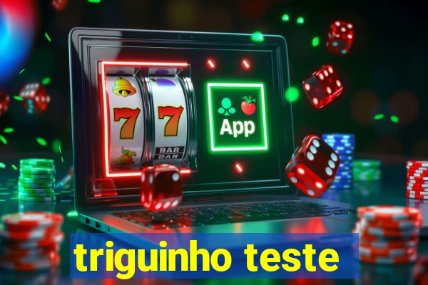 triguinho teste